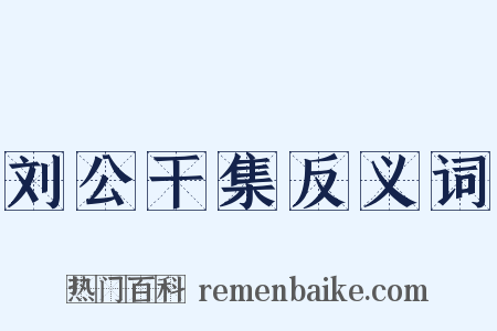 刘公干集反义词是什么意思的图片